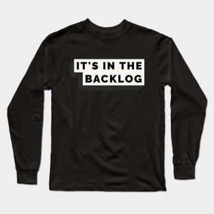 It's in the backlog Long Sleeve T-Shirt